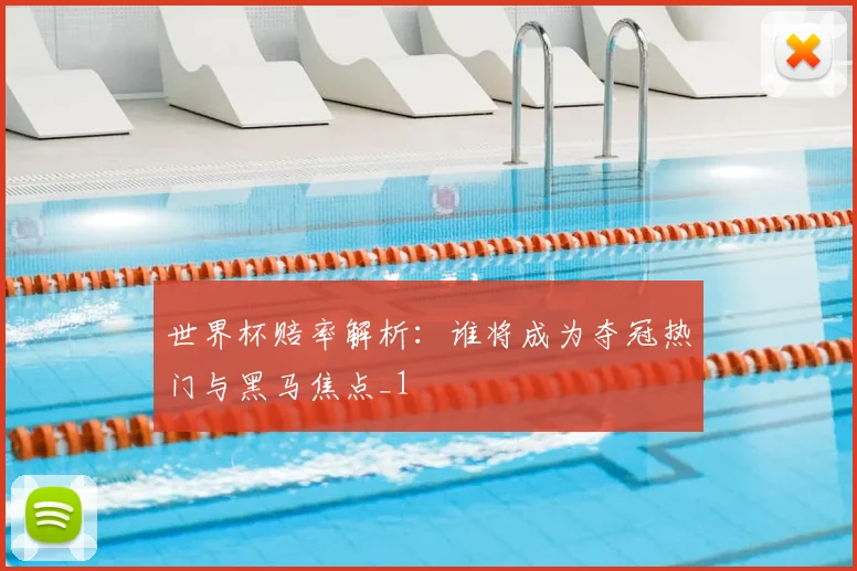 世界杯赔率解析：谁将成为夺冠热门与黑马焦点_1
