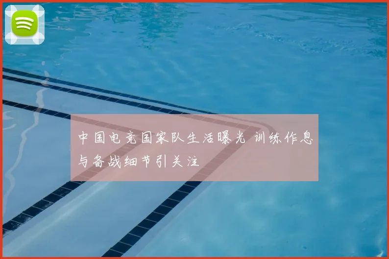 中国电竞国家队生活曝光 训练作息与备战细节引关注